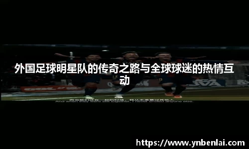 外国足球明星队的传奇之路与全球球迷的热情互动